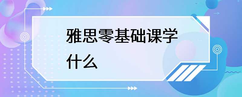 雅思零基础课学什么