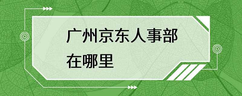 广州京东人事部在哪里