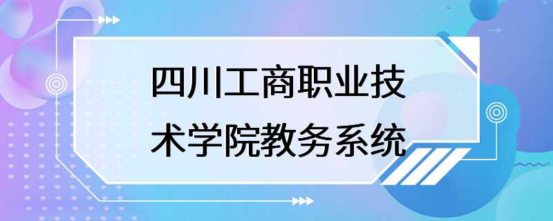 四川工商职业技术学院教务系统