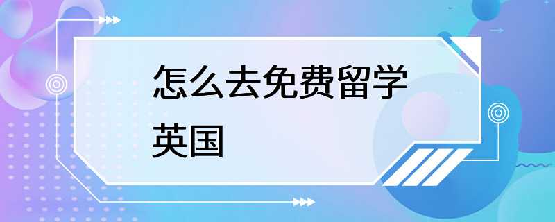 怎么去免费留学英国