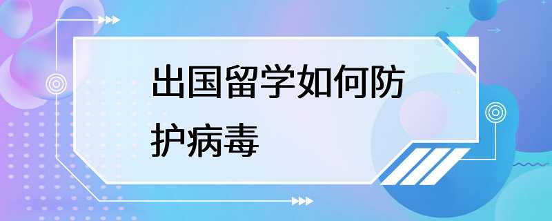 出国留学如何防护病毒