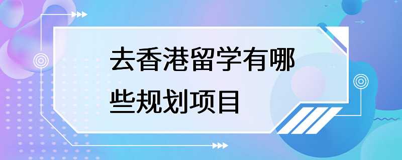 去香港留学有哪些规划项目