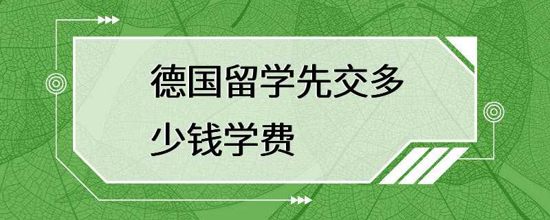 德国留学先交多少钱学费