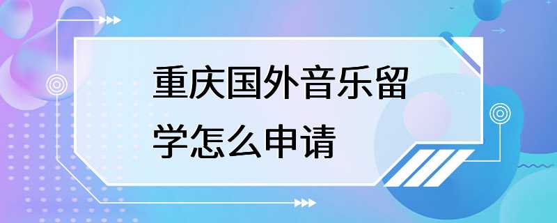 重庆国外音乐留学怎么申请