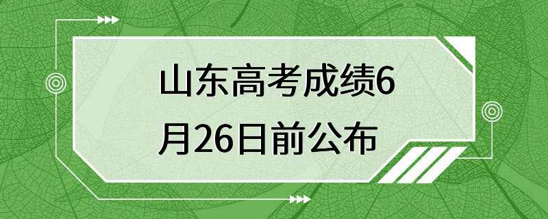 山东高考成绩6月26日前公布