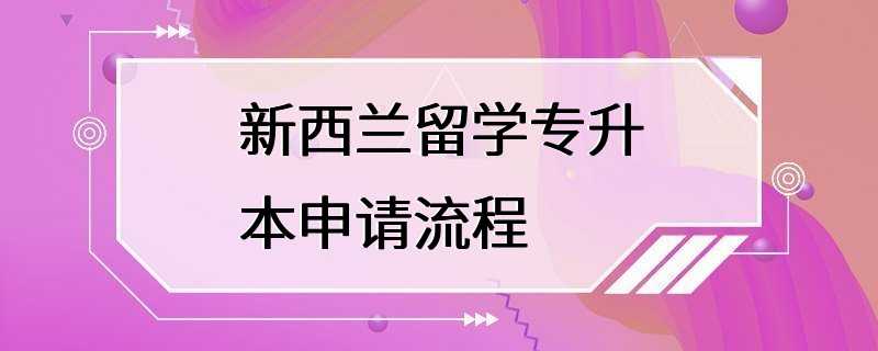 新西兰留学专升本申请流程