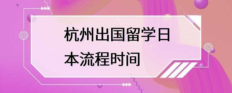 杭州出国留学日本流程时间