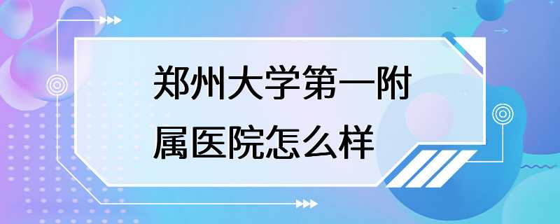 郑州大学第一附属医院怎么样