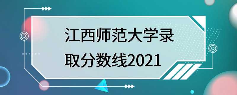 江西师范大学录取分数线2021