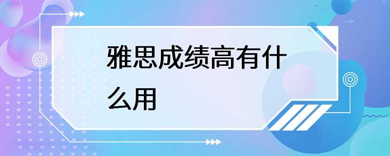 雅思成绩高有什么用