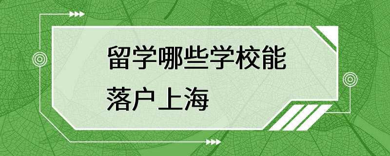 留学哪些学校能落户上海