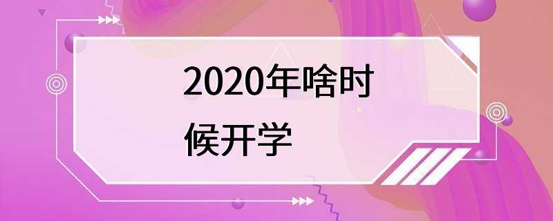 2020年啥时候开学