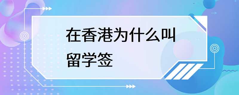 在香港为什么叫留学签