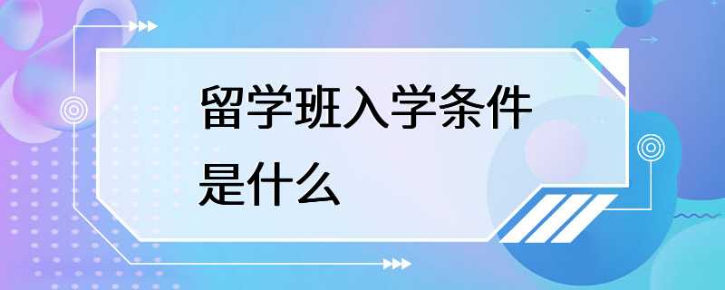 留学班入学条件是什么