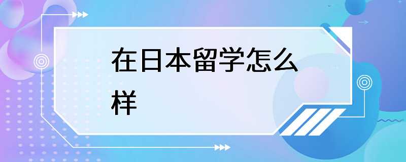 在日本留学怎么样