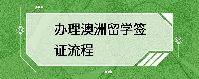 办理澳洲留学签证流程