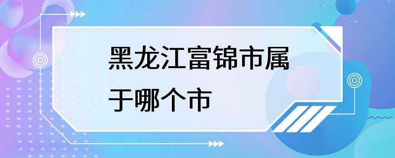 黑龙江富锦市属于哪个市