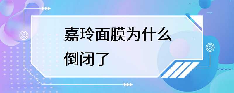 嘉玲面膜为什么倒闭了