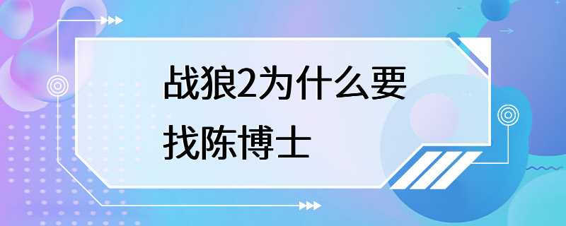 战狼2为什么要找陈博士