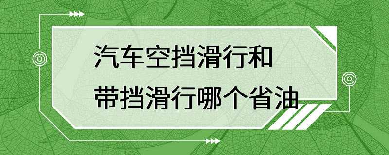 汽车空挡滑行和带挡滑行哪个省油