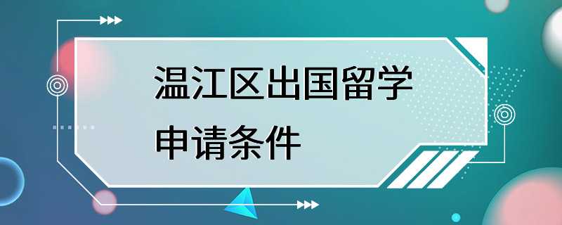 温江区出国留学申请条件