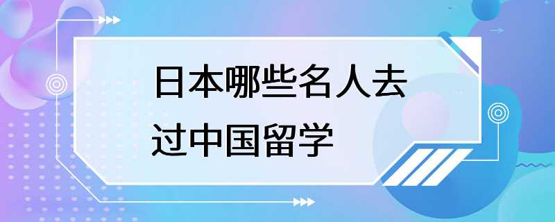 日本哪些名人去过中国留学