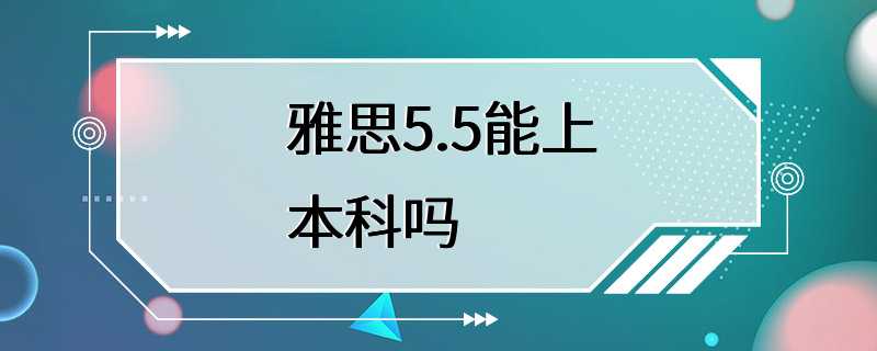 雅思5.5能上本科吗