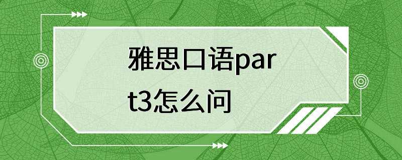 雅思口语part3怎么问