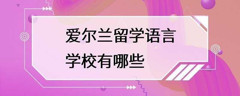 爱尔兰留学语言学校有哪些