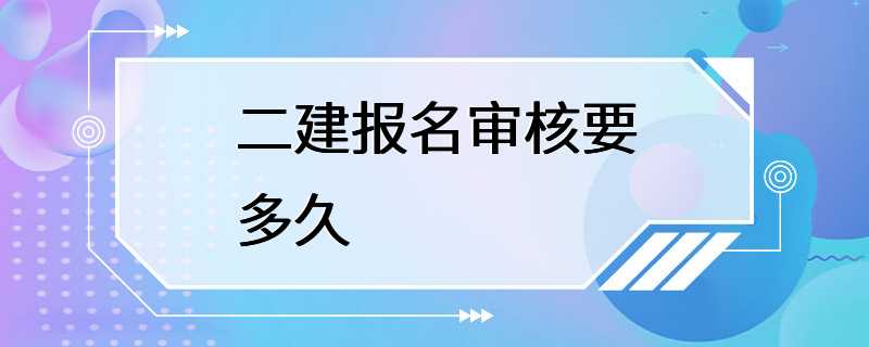 二建报名审核要多久