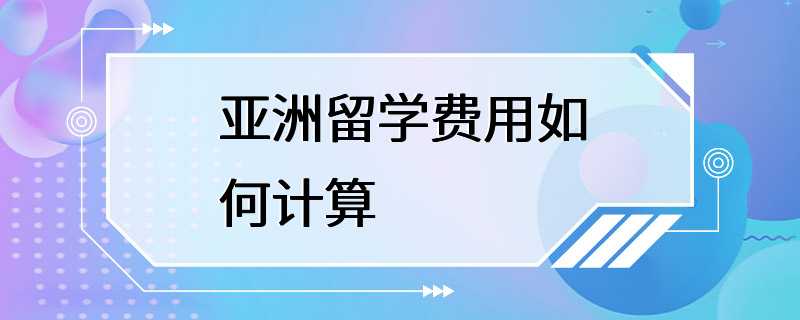 亚洲留学费用如何计算