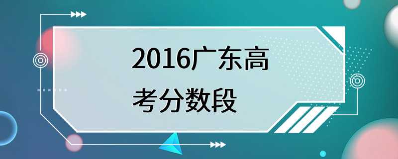 2016广东高考分数段