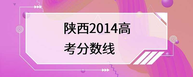 陕西2014高考分数线