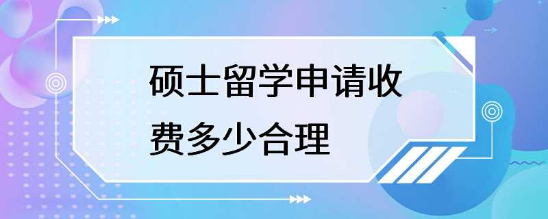 硕士留学申请收费多少合理