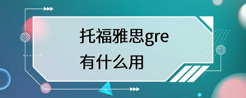 托福雅思gre有什么用