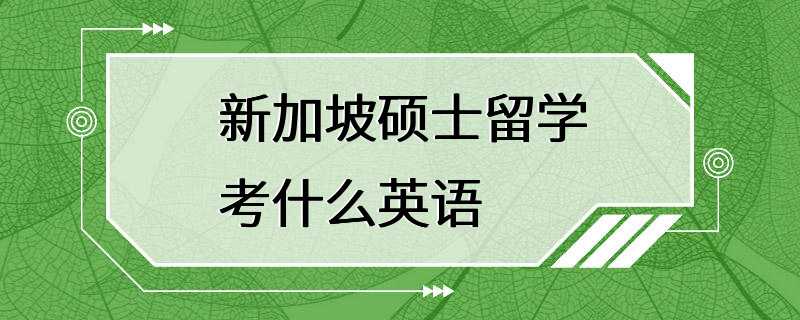 新加坡硕士留学考什么英语