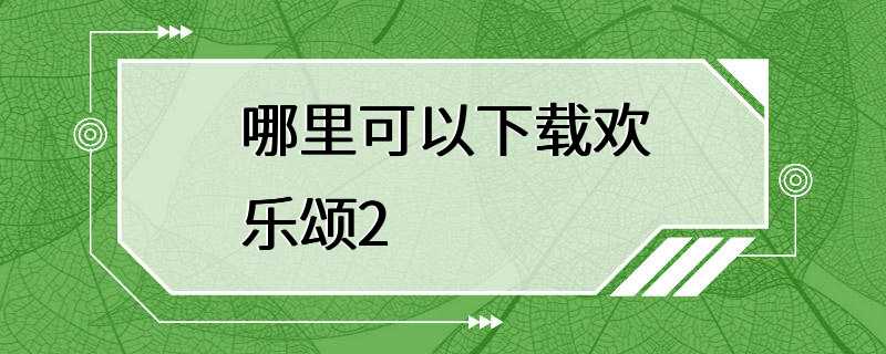 哪里可以下载欢乐颂2