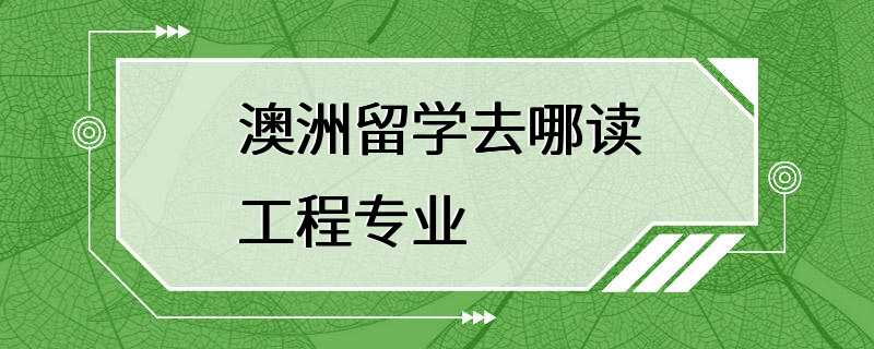 澳洲留学去哪读工程专业