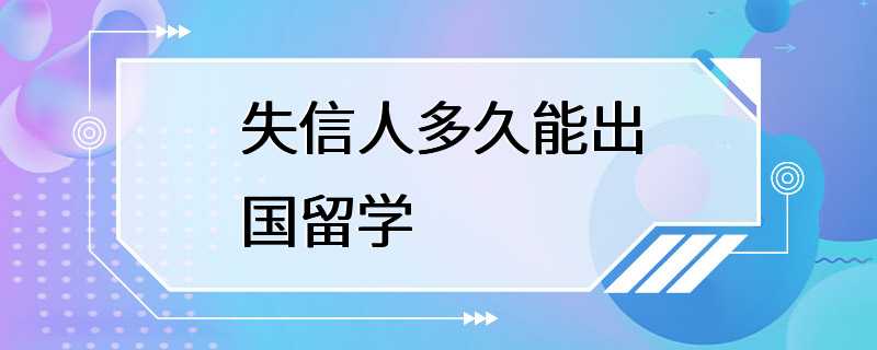 失信人多久能出国留学