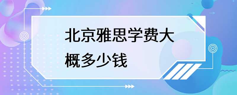 北京雅思学费大概多少钱