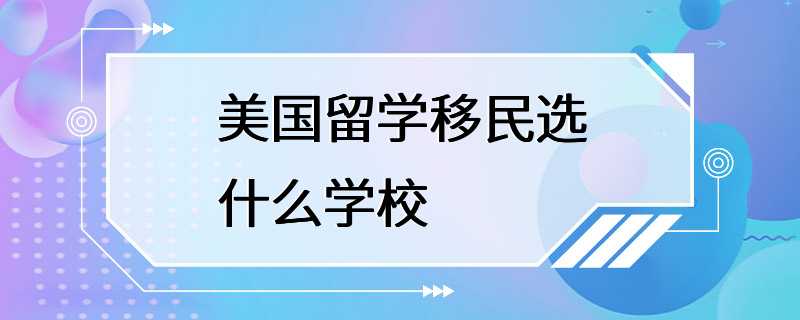 美国留学移民选什么学校