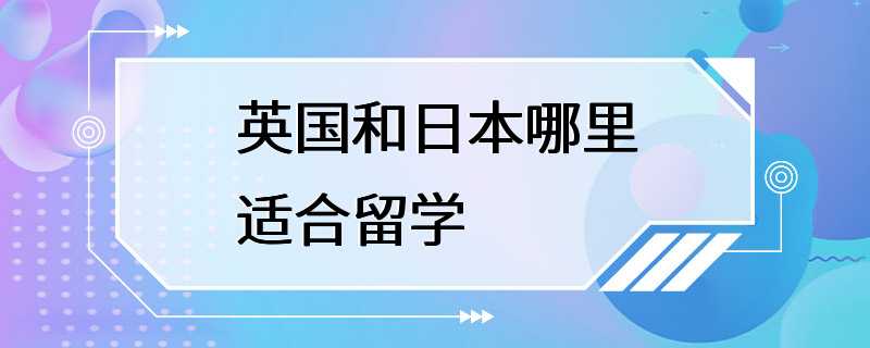 英国和日本哪里适合留学