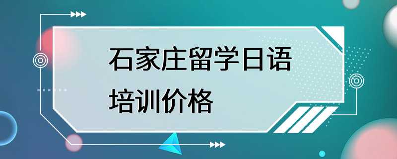 石家庄留学日语培训价格