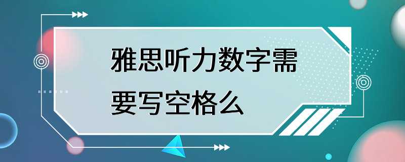 雅思听力数字需要写空格么