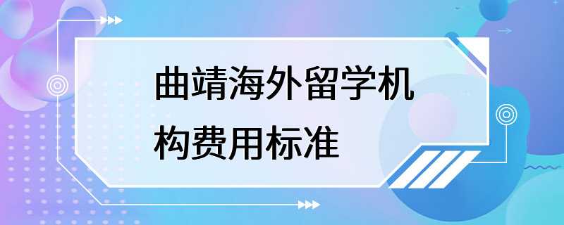 曲靖海外留学机构费用标准