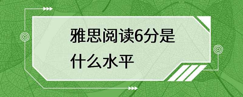 雅思阅读6分是什么水平