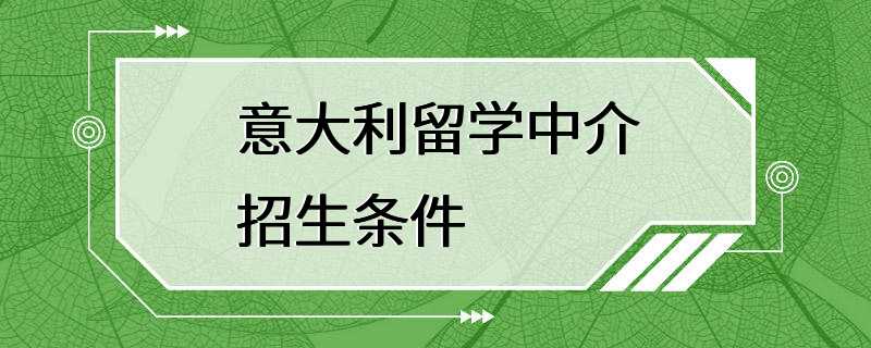 意大利留学中介招生条件