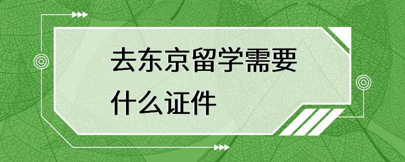 去东京留学需要什么证件