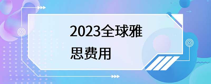 2023全球雅思费用