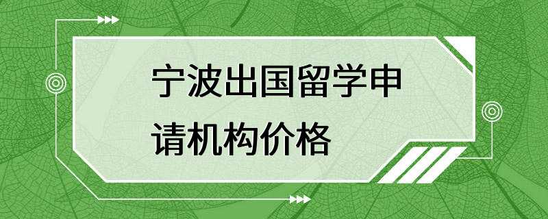 宁波出国留学申请机构价格